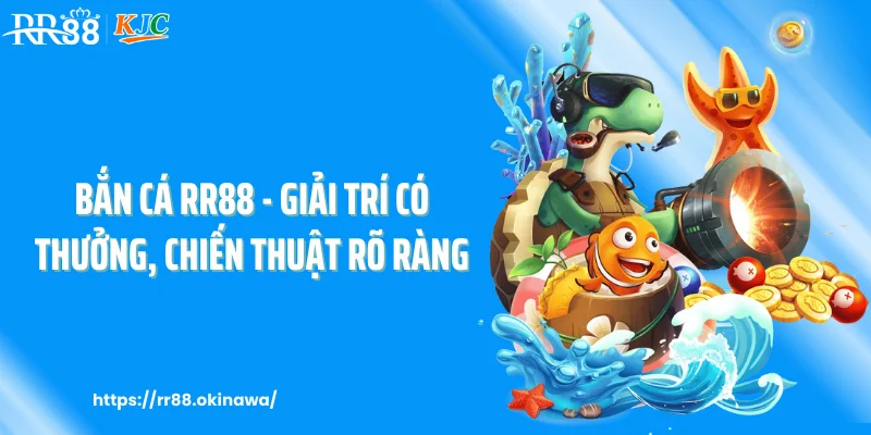 Bắn cá RR88 - Giải trí có thưởng, chiến thuật rõ ràng