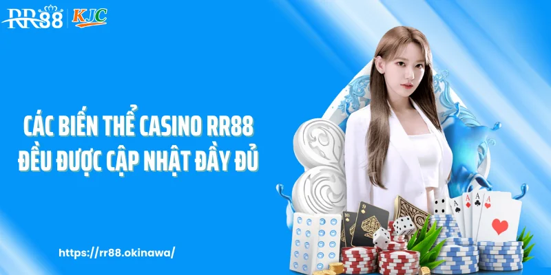 Các biến thể casino RR88 đều được cập nhật đầy đủ