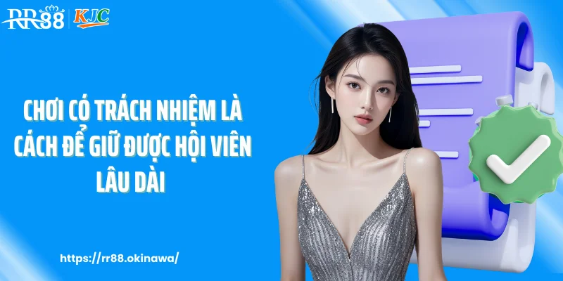 Chơi có trách nhiệm là cách để giữ được hội viên lâu dài