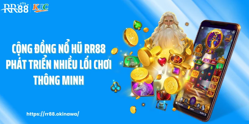 Cộng đồng nổ hũ RR88 phát triển nhiều lối chơi thông minh
