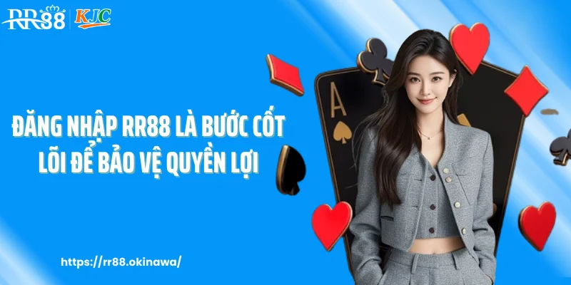 Đăng nhập RR88 là bước cốt lõi để bảo vệ quyền lợi