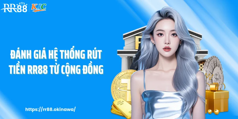 Đánh giá hệ thống rút tiền RR88 từ cộng đồng