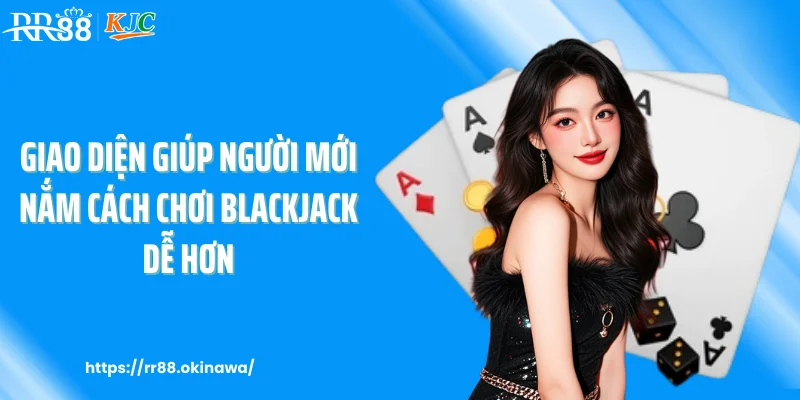 Giao diện giúp người mới nắm cách chơi blackjack dễ hơn