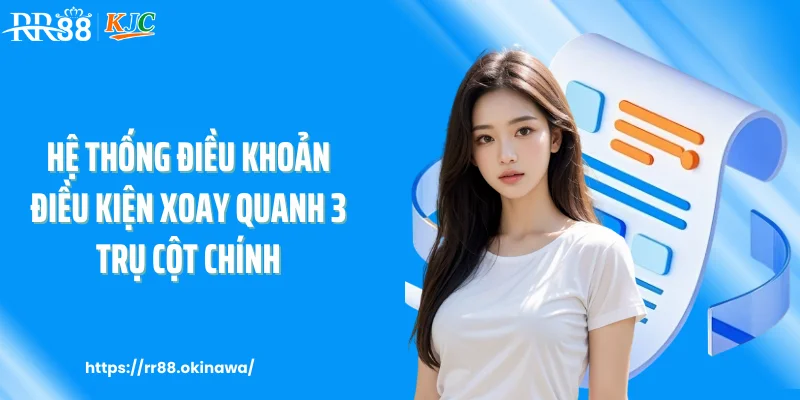 Hệ thống điều khoản điều kiện xoay quanh 3 trụ cột chính