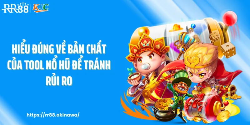 Hiểu đúng về bản chất của tool nổ hũ để tránh rủi ro