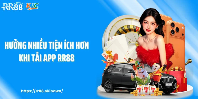 Hưởng nhiều tiện ích hơn khi tải app RR88