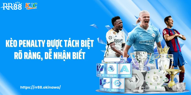 Kèo penalty được tách biệt rõ ràng, dễ nhận biết