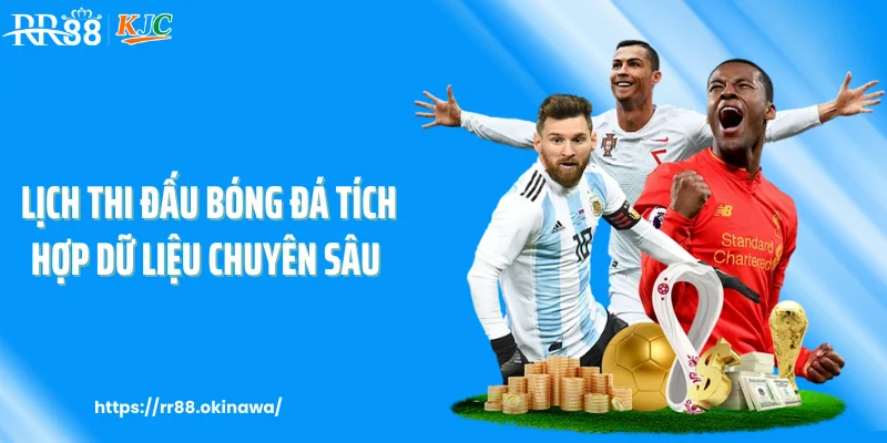 Lịch thi đấu bóng đá tích hợp dữ liệu chuyên sâu