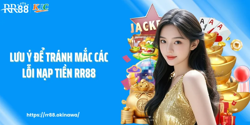 Lưu ý để tránh mắc các lỗi nạp tiền RR88