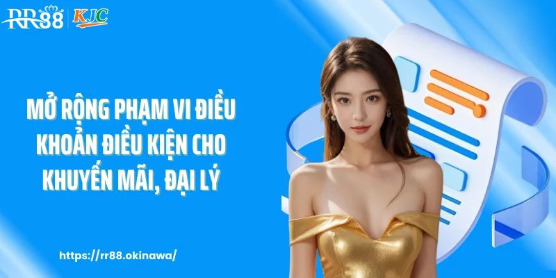 Mở rộng phạm vi điều khoản điều kiện cho khuyến mãi, đại lý