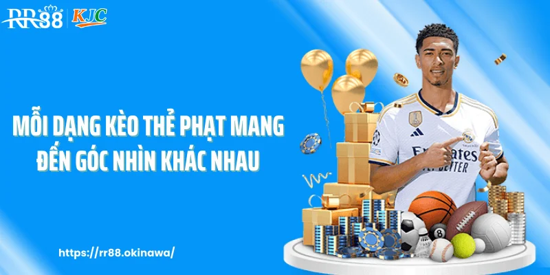 Mỗi dạng kèo thẻ phạt mang đến góc nhìn khác nhau