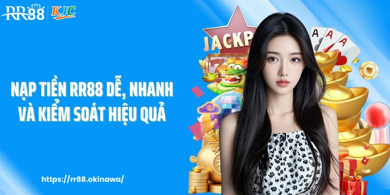 Nạp tiền RR88 dễ, nhanh và kiểm soát hiệu quả
