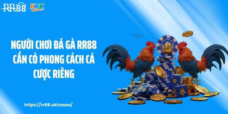 Người chơi đá gà RR88 cần có phong cách cá cược riêng
