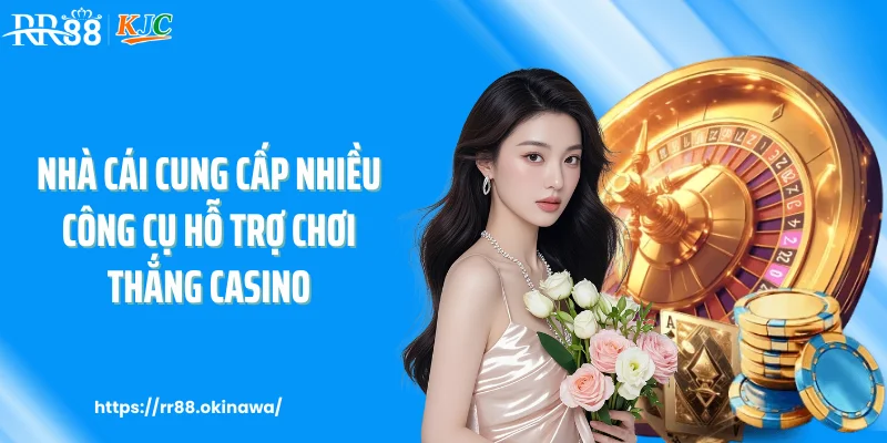 Nhà cái cung cấp nhiều công cụ hỗ trợ chơi thắng casino