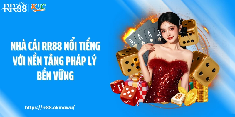 Nhà cái RR88 nổi tiếng với nền tảng pháp lý bền vững