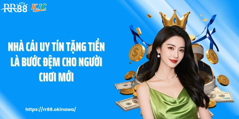 Nhà cái uy tín tặng tiền là bước đệm cho người chơi mới