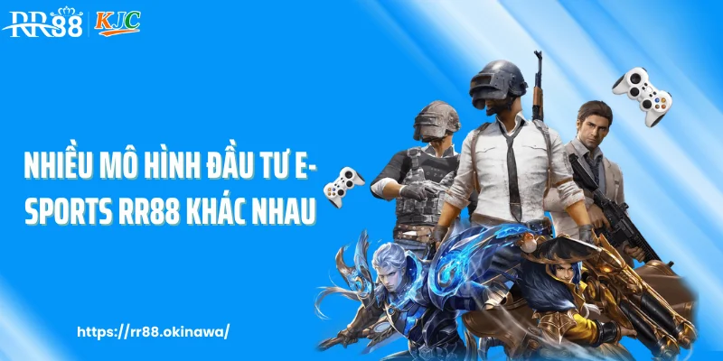 Nhiều mô hình đầu tư e-sports RR88 khác nhau