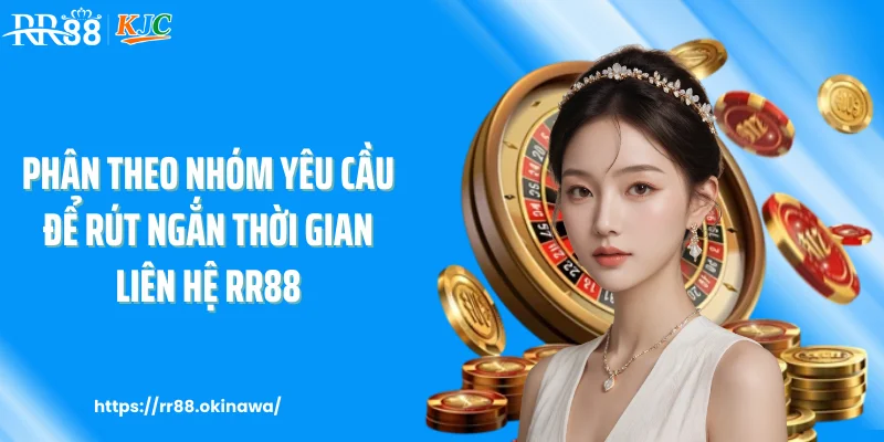 Phân theo nhóm yêu cầu để rút ngắn thời gian liên hệ RR88