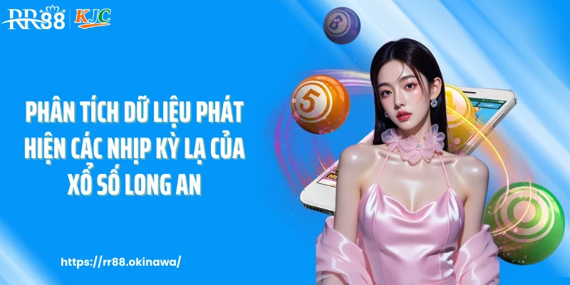 Phân tích dữ liệu phát hiện các nhịp kỳ lạ của xổ số Long An