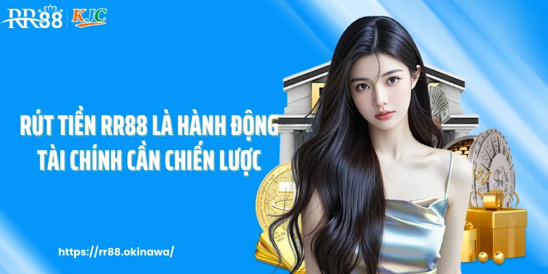 Rút tiền RR88 là hành động tài chính cần chiến lược