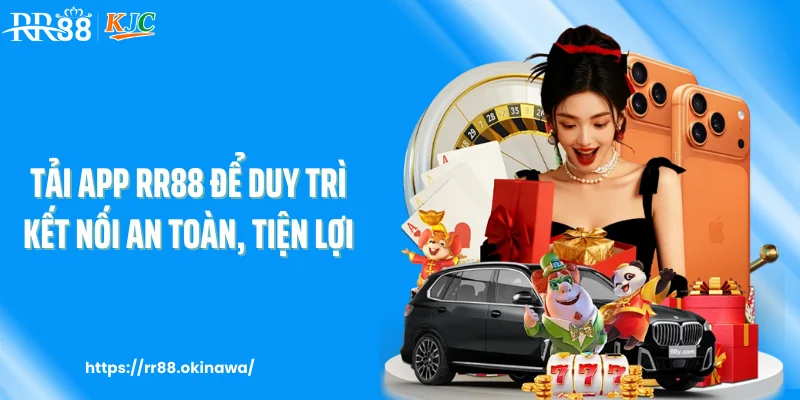 Tải app RR88 để duy trì kết nối an toàn, tiện lợi