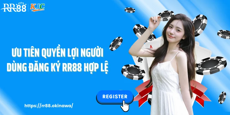 Ưu tiên quyền lợi người dùng đăng ký RR88 hợp lệ