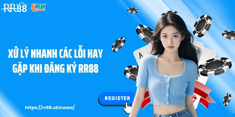 Xử lý nhanh các lỗi hay gặp khi đăng ký RR88